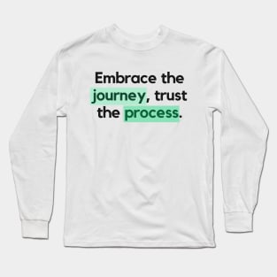 "Embrace the journey, trust the process." Motivational Quote Long Sleeve T-Shirt